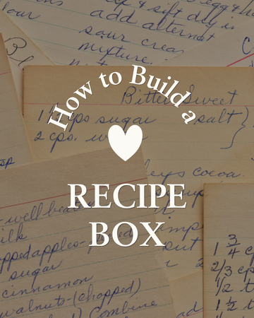 How to Build a Recipe Box — vintage handwritten recipe cards layered as background